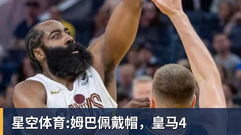 星空体育:姆巴佩戴帽，皇马4