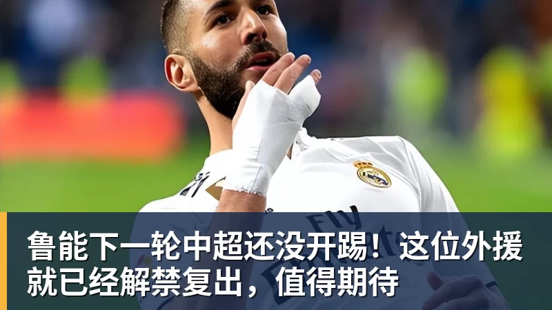 鲁能下一轮中超还没开踢!这位外援就已经解禁复出,值得期待 鲁能下一轮中超还没开踢!这位外援就已经解禁复出,值得期待