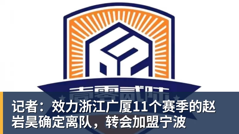 记者：效力浙江广厦11个赛季的赵岩昊确定离队，转会加盟宁波