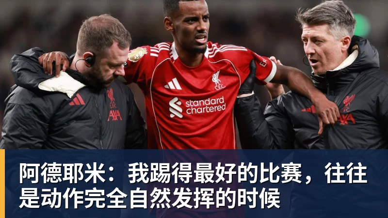 阿德耶米:我踢得最好的比赛,往往是动作完全自然发挥的时候 阿德耶米:我踢得最好的比赛,往往是动作完全自然发挥的时候