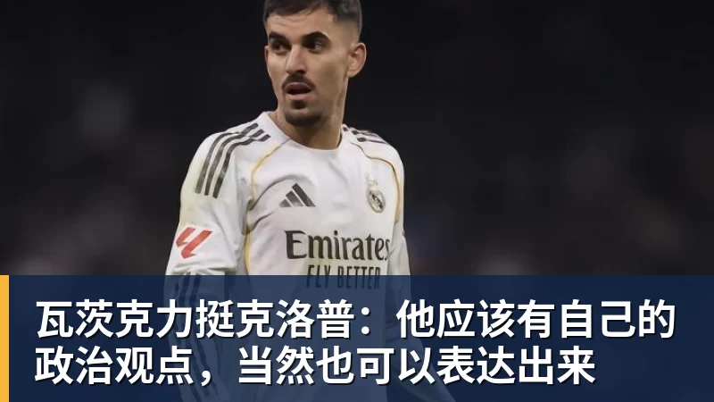瓦茨克力挺克洛普：他应该有自己的政治观点，当然也可以表达出来