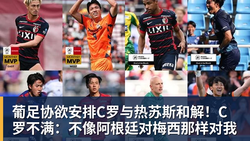葡足协欲安排C罗与热苏斯和解！C罗不满：不像阿根廷对梅西那样对我