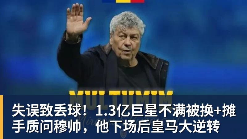 失误致丢球!1.3亿巨星不满被换+摊手质问穆帅,他下场后皇马大逆转 失误致丢球!1.3亿巨星不满被换+摊手质问穆帅,他下场后皇马大逆转
